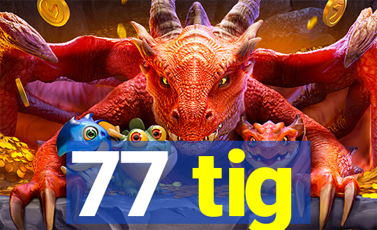 77 tig